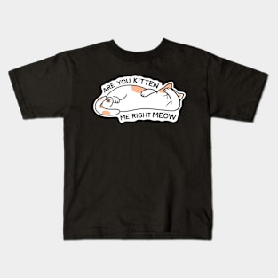 Are you kitten me right meow Kids T-Shirt